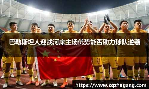 巴勒斯坦人迎战河床主场优势能否助力球队逆袭