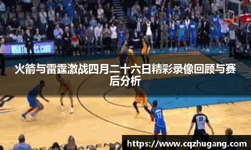 火箭与雷霆激战四月二十六日精彩录像回顾与赛后分析
