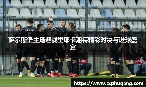 萨尔斯堡主场迎战里耶卡期待精彩对决与进球盛宴